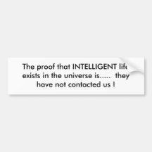 The proof that INTELLIGENT life exists in the u... Bumper Stickers