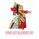 THE QUEEN OF HEARTS ASKS, "WHO LET BLONDIE IN?" t-shirts