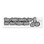The Right Tools For The Right Job bumper stickers