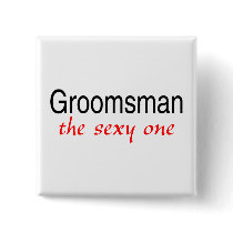 The Sexy One (Groomsman) Button