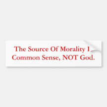 The Source of Morality Is Common Sense, NOT God. Bumper Stickers