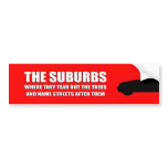 THE SUBURBS ARE WHERE THEY TEAR OUT TREES AND NAME bumper stickers