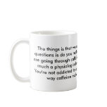 The things is that we can live without caffeine... mugs