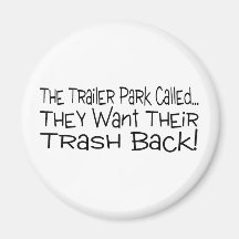 The Trailer Park Called They Want Their Trash Back Refrigerator Magnets