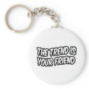 The Trend Is Your Friend keychains