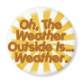 The Weather outside is Weather.