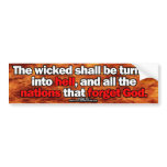 THE WICKED SHALL BE TURNED INTO HELL BUMPER STICKERS