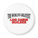 The World's Greatest Log Cabin Builder magnets