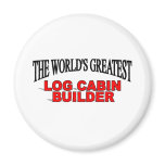 The World's Greatest Log Cabin Builder magnets