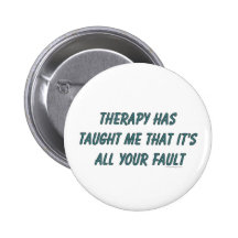 Therapy has taught me that it's all your fault pinback button