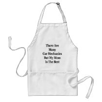 There Are Many Car Mechanics But My Mum Is The Bes Aprons