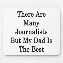 There Are Many Journalists But My Dad Is The Best Mouse Pad