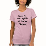 There is NO CRYING at Horse Shows! t-shirts