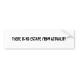 There is no escape from actuality bumper stickers