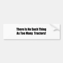 There Is No Such Thing As Too Many Tractors Bumper Sticker