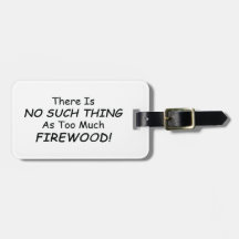 There Is No Such Thing As Too Much Firewood Tag For Bags