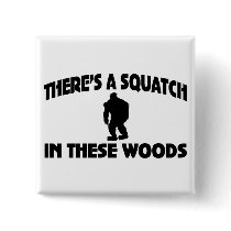 There’s A Squatch In These Woods Pinback Buttons