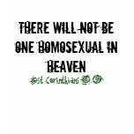 There will not be one Homosexual in Heaven, 1st... t-shirts