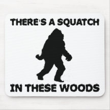 There's a Squatch in these Woods Mousepads
