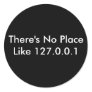There's No Place Like 127.0.0.1 Round Stickers