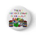 There's No Such Thing as Too Many Books buttons