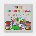There's No Such Thing as Too Many Books Magnet