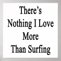 There's Nothing I Love More Than Surfing Poster