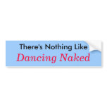 There's Nothing Like, Dancing Naked bumper stickers