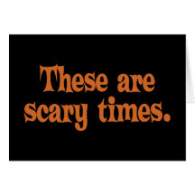 These are Scary Times Card