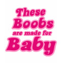 These Boobs are Made for Baby! t-shirts