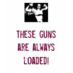 These guns are always loaded! t-shirts