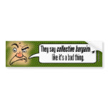 They Say Collective Bargaining Like It's a Bad . . Bumper Stickers