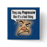 They Say Progressive Like It's a Bad Thing buttons