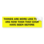 THINGS ARE MORE LIKE THEY ARE NOW THAN THEY EVE...