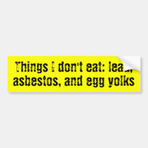 Things I don't eat: lead, asbestos, and egg yolks Bumper Sticker