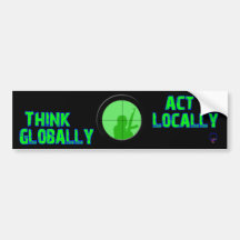 Think Globally Act Locally (Go Green) Bumper Sticker