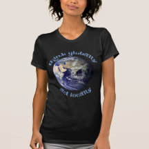 Think Globally, Act Locally T-Shirt