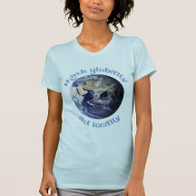 Think Globally, Act Locally T-Shirt