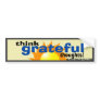 Think Grateful Thoughts Bumper Sticker