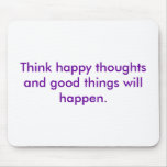 Think happy thoughts and good things will happen. mousepads