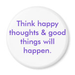 Think happy thoughts & good things will happen. fridge magnets