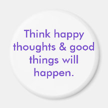 Think happy thoughts & good things will happen. fridge magnets
