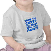 Think I'm Cute?  You should see my AUNT! blue Shirt