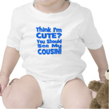 Think I'm Cute? You Should See My Cousin! Tshirts