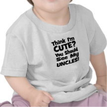 Think I'm Cute?  You should see my UNCLES! T-shirt