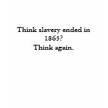 Think slavery ended in 1865?Think again. t-shirts