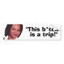 This B*tch is a Trip! Bumper Sticker