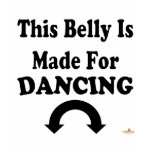 This Belly Is Made For Dancing t-shirts