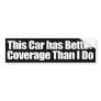 This Car has Better Coverage than I Do! Bumper Sticker