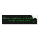 This car runs on gas, not friendship. So pay up... bumper stickers